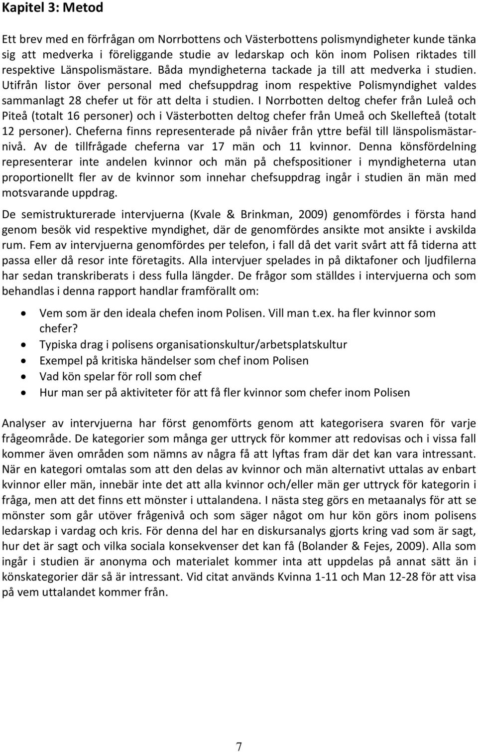 Utifrån listor över personal med chefsuppdrag inom respektive Polismyndighet valdes sammanlagt 28 chefer ut för att delta i studien.