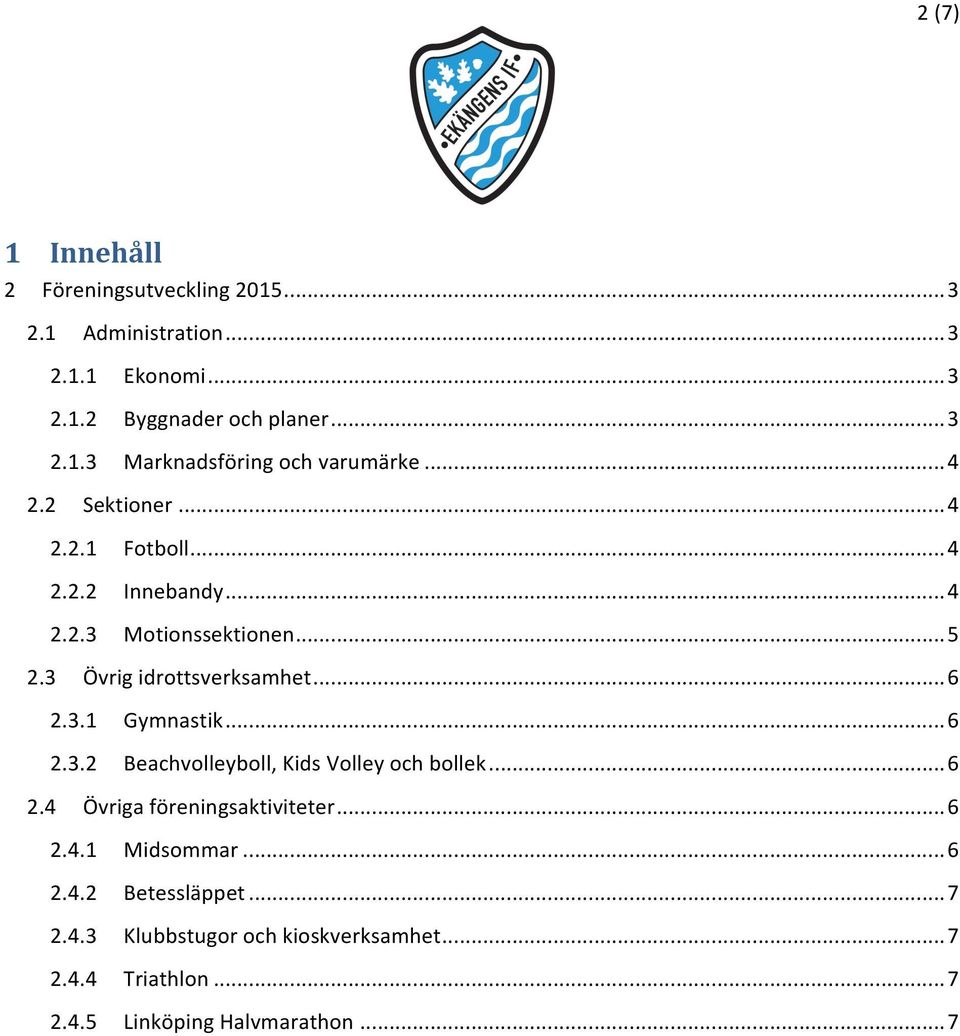 .. 6 2.3.2 Beachvolleyboll, Kids Volley och bollek... 6 2.4 Övriga föreningsaktiviteter... 6 2.4.1 Midsommar... 6 2.4.2 Betessläppet.