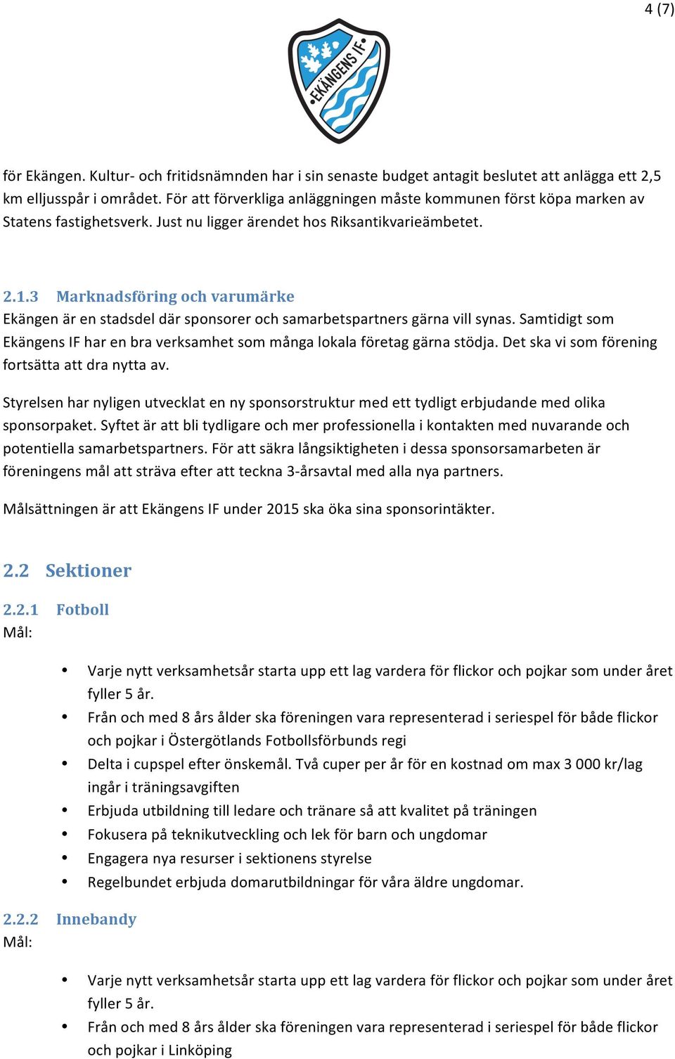 3 Marknadsföring och varumärke Ekängen är en stadsdel där sponsorer och samarbetspartners gärna vill synas. Samtidigt som Ekängens IF har en bra verksamhet som många lokala företag gärna stödja.