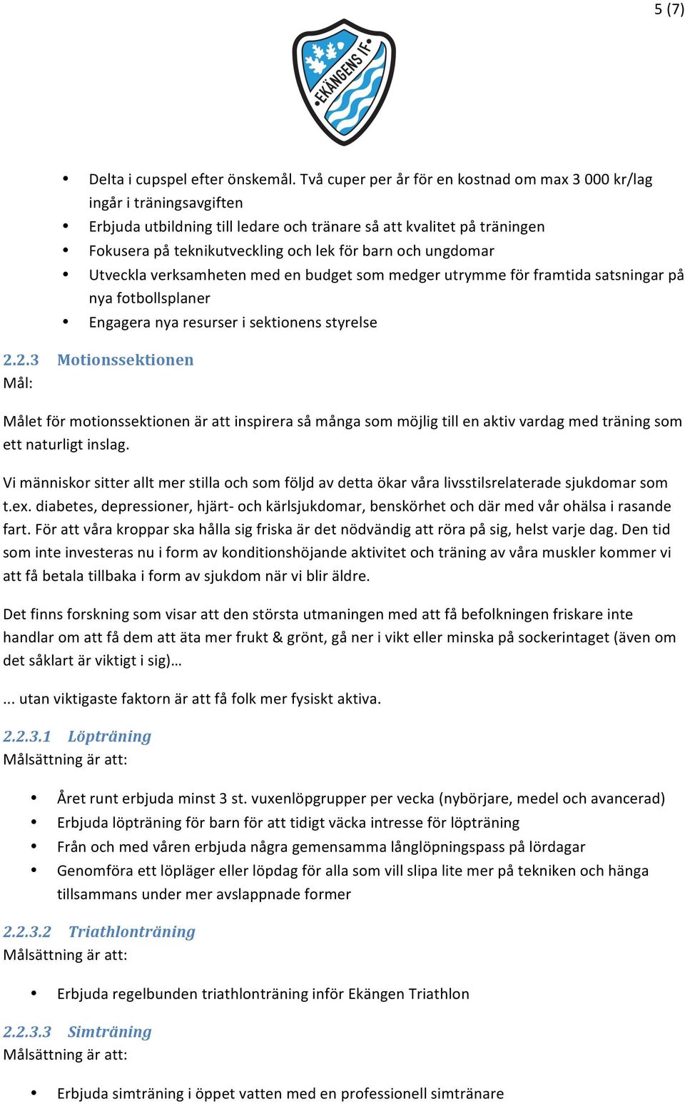ungdomar Utveckla verksamheten med en budget som medger utrymme för framtida satsningar på nya fotbollsplaner Engagera nya resurser i sektionens styrelse 2.