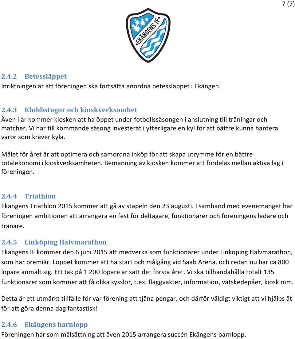 Målet för året är att optimera och samordna inköp för att skapa utrymme för en bättre totalekonomi i kioskverksamheten. Bemanning av kiosken kommer att fördelas mellan aktiva lag i föreningen. 2.4.