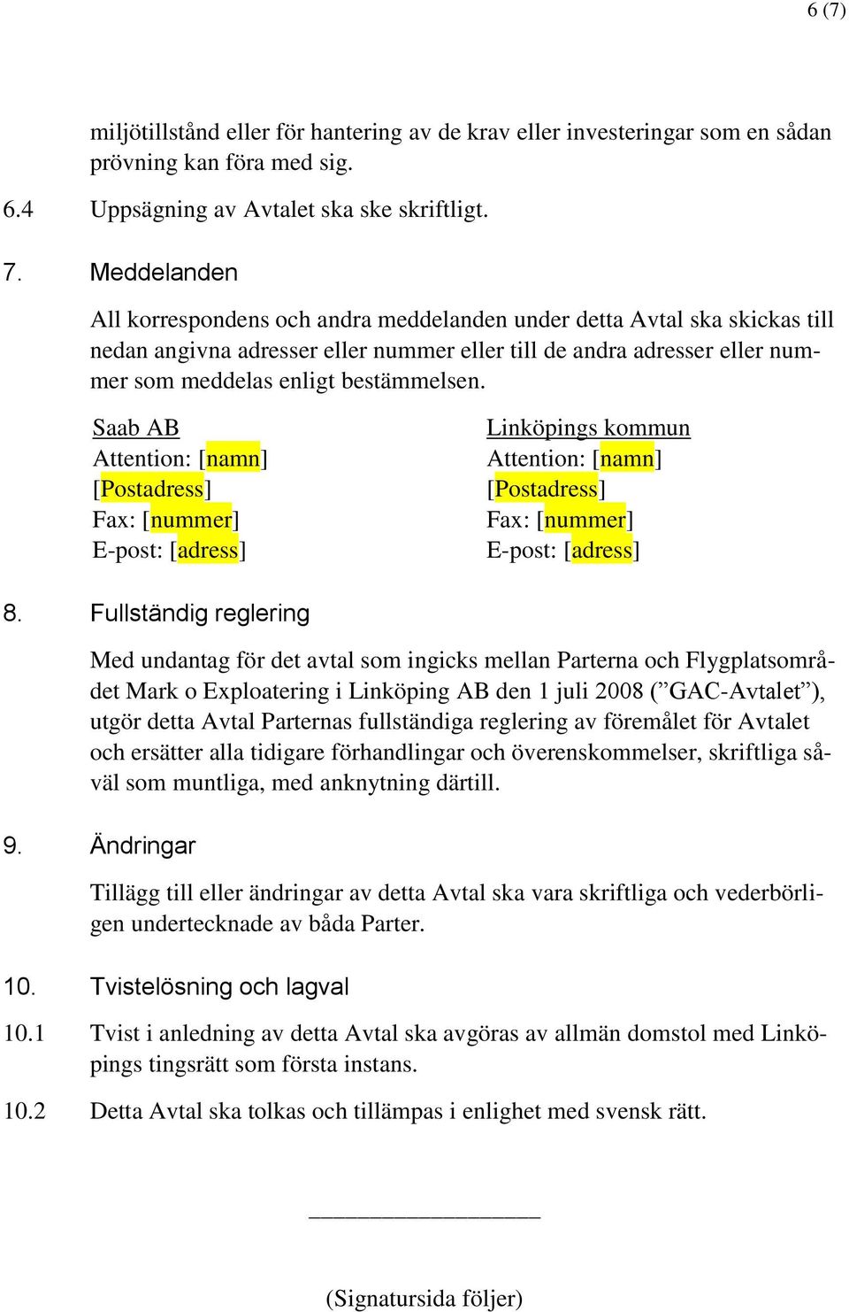 Saab AB Attention: [namn] [Postadress] Fax: [nummer] E-post: [adress] Linköpings kommun Attention: [namn] [Postadress] Fax: [nummer] E-post: [adress] 8.