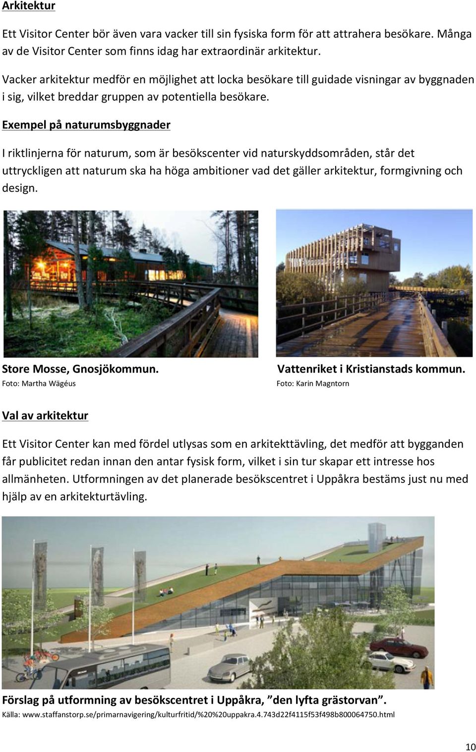 Exempel på naturumsbyggnader I riktlinjerna för naturum, som är besökscenter vid naturskyddsområden, står det uttryckligen att naturum ska ha höga ambitioner vad det gäller arkitektur, formgivning