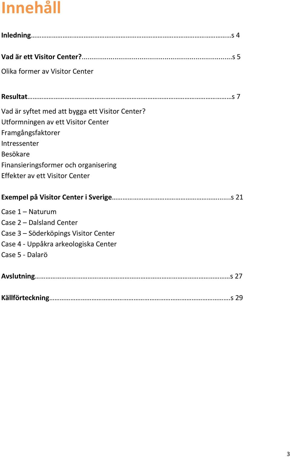 Utformningen av ett Visitor Center Framgångsfaktorer Intressenter Besökare Finansieringsformer och organisering Effekter av