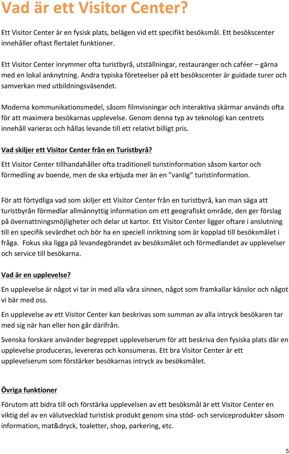 Andra typiska företeelser på ett besökscenter är guidade turer och samverkan med utbildningsväsendet.