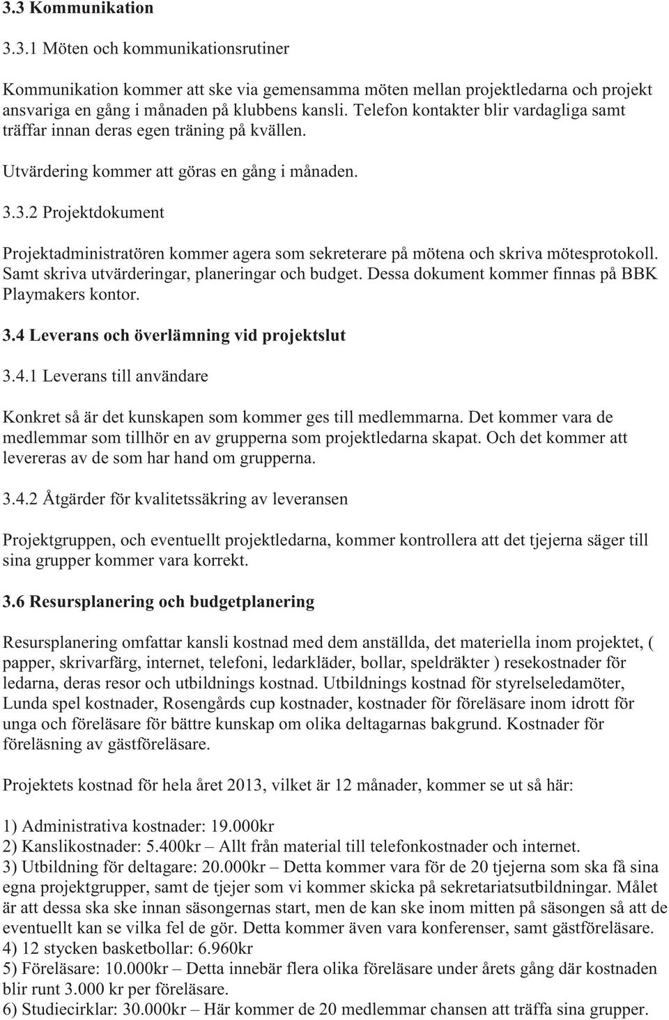 3.2 Projektdokument Projektadministratören kommer agera som sekreterare på mötena och skriva mötesprotokoll. Samt skriva utvärderingar, planeringar och budget.