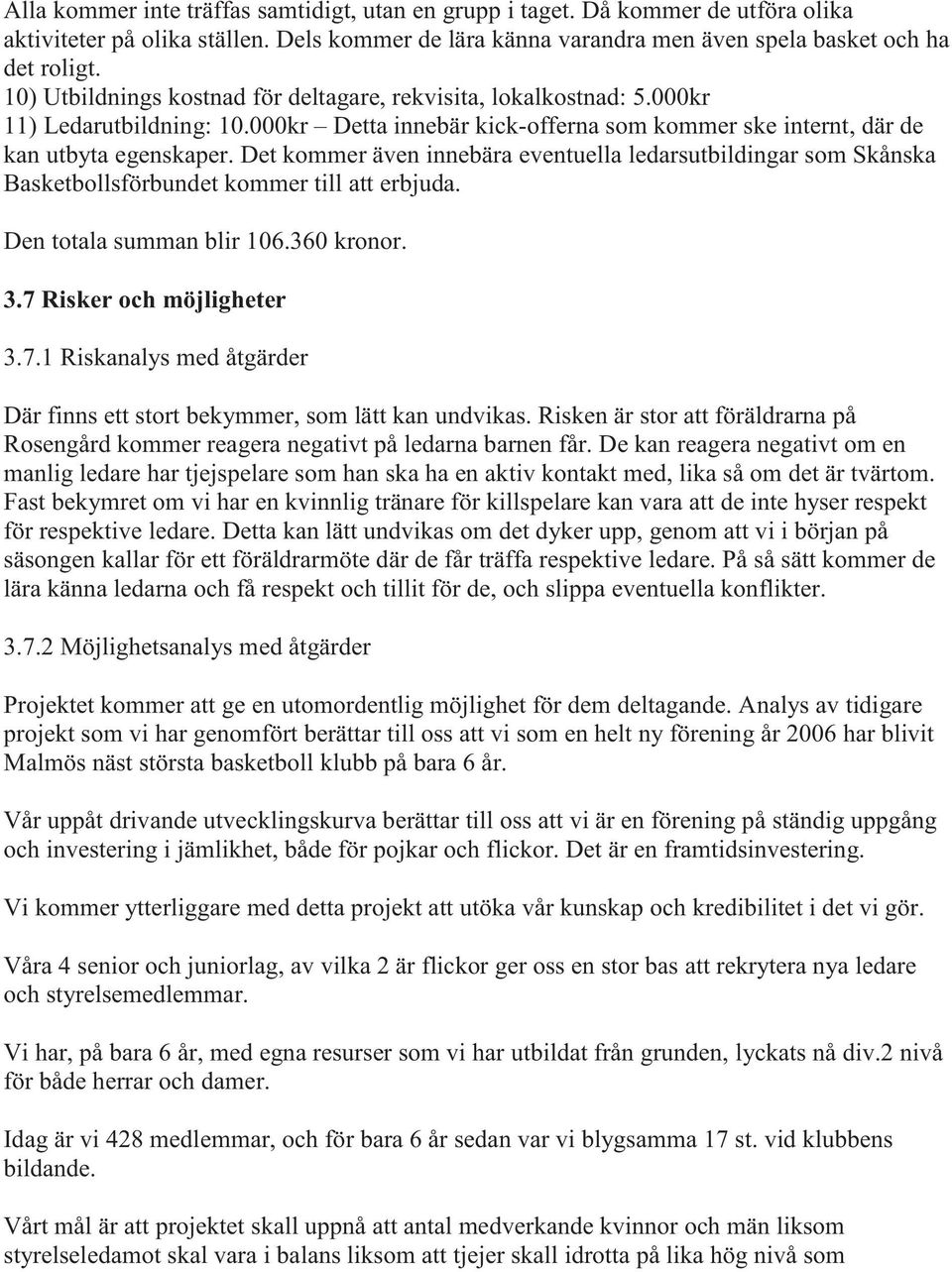 Det kommer även innebära eventuella ledarsutbildingar som Skånska Basketbollsförbundet kommer till att erbjuda. Den totala summan blir 106.360 kronor. 3.7 