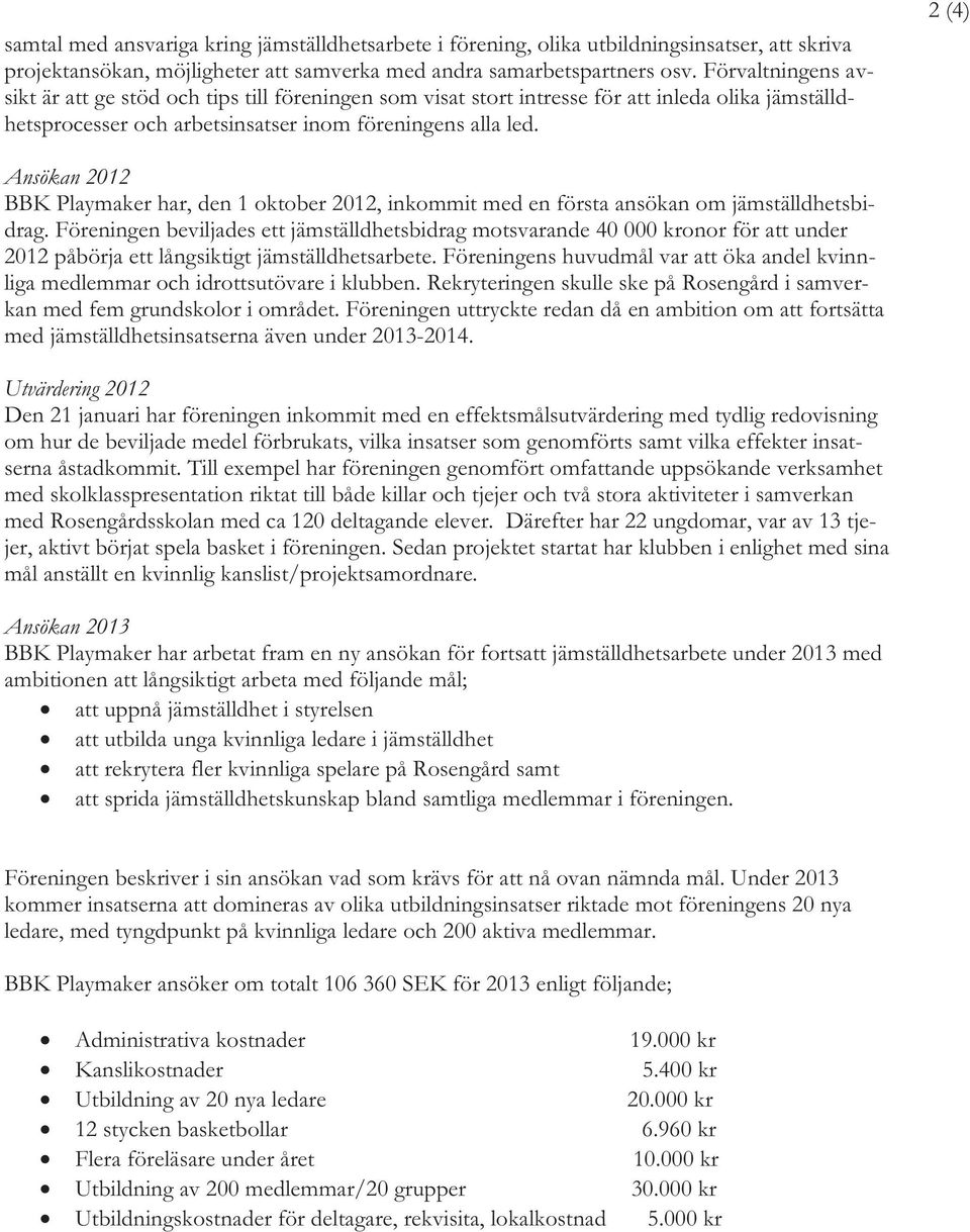 2 (4) Ansökan 2012 BBK Playmaker har, den 1 oktober 2012, inkommit med en första ansökan om jämställdhetsbidrag.