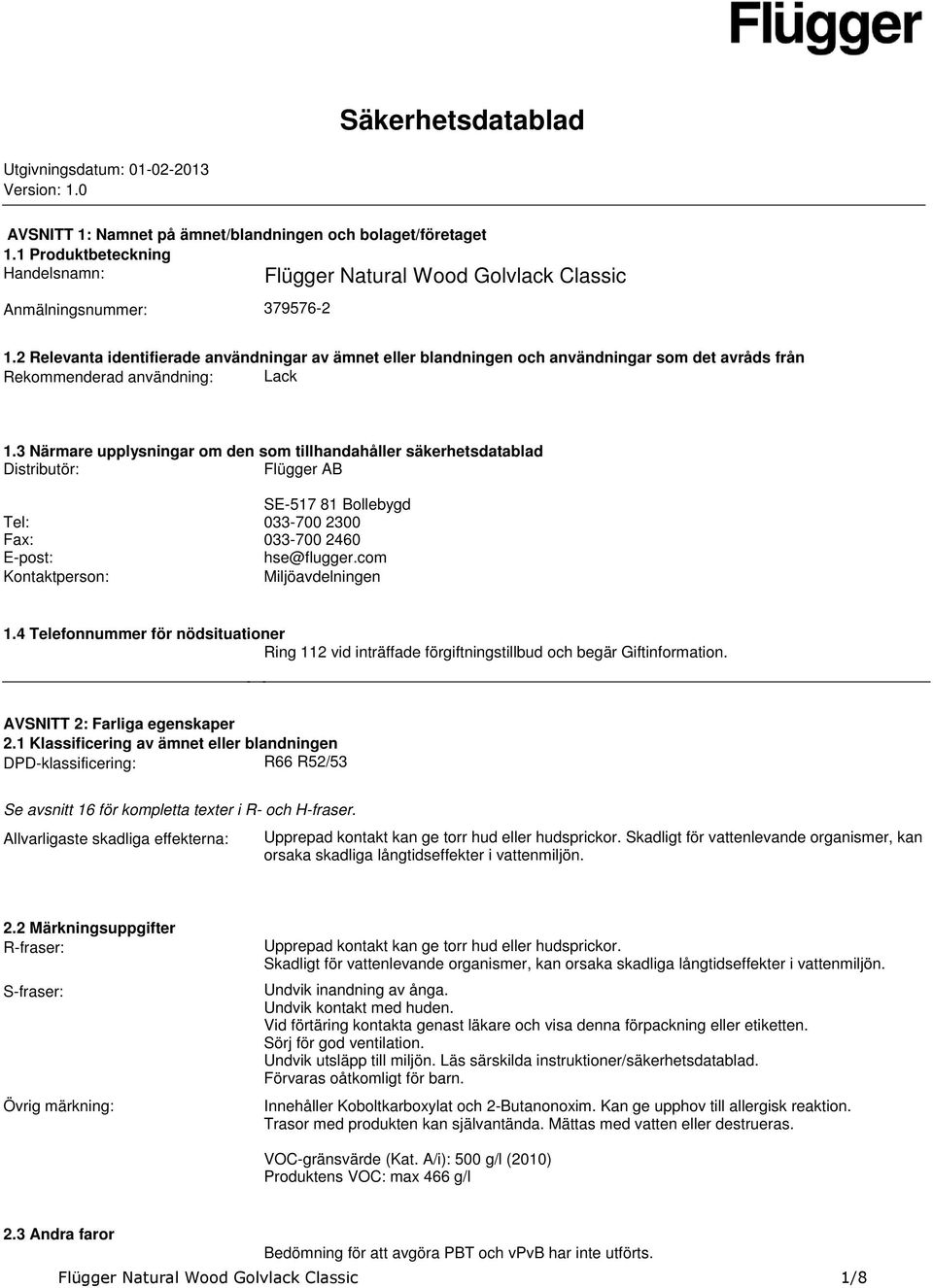 tillhandahåller säkerhetsdatablad Distributör: Flügger AB SE517 81 Bollebygd Tel: 033700 2300 Fax: 033700 2460 Epost: hse@fluggercom Kontaktperson: Miljöavdelningen 14 Telefonnummer för