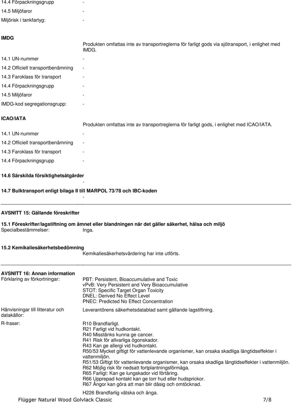 enlighet med ICAO/IATA 141 UNnummer 142 Officiell transportbenämning 143 Faroklass för transport 144 Förpackningsgrupp 146 Särskilda försiktighetsåtgärder 147 Bulktransport enligt bilaga II till