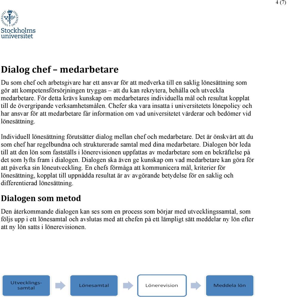 Chefer ska vara insatta i universitetets lönepolicy och har ansvar för att medarbetare får information om vad universitetet värderar och bedömer vid lönesättning.