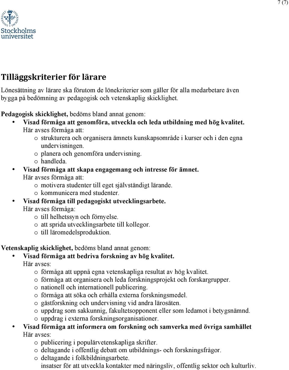 o strukturera och organisera ämnets kunskapsområde i kurser och i den egna undervisningen. o planera och genomföra undervisning. o handleda. Visad förmåga att skapa engagemang och intresse för ämnet.