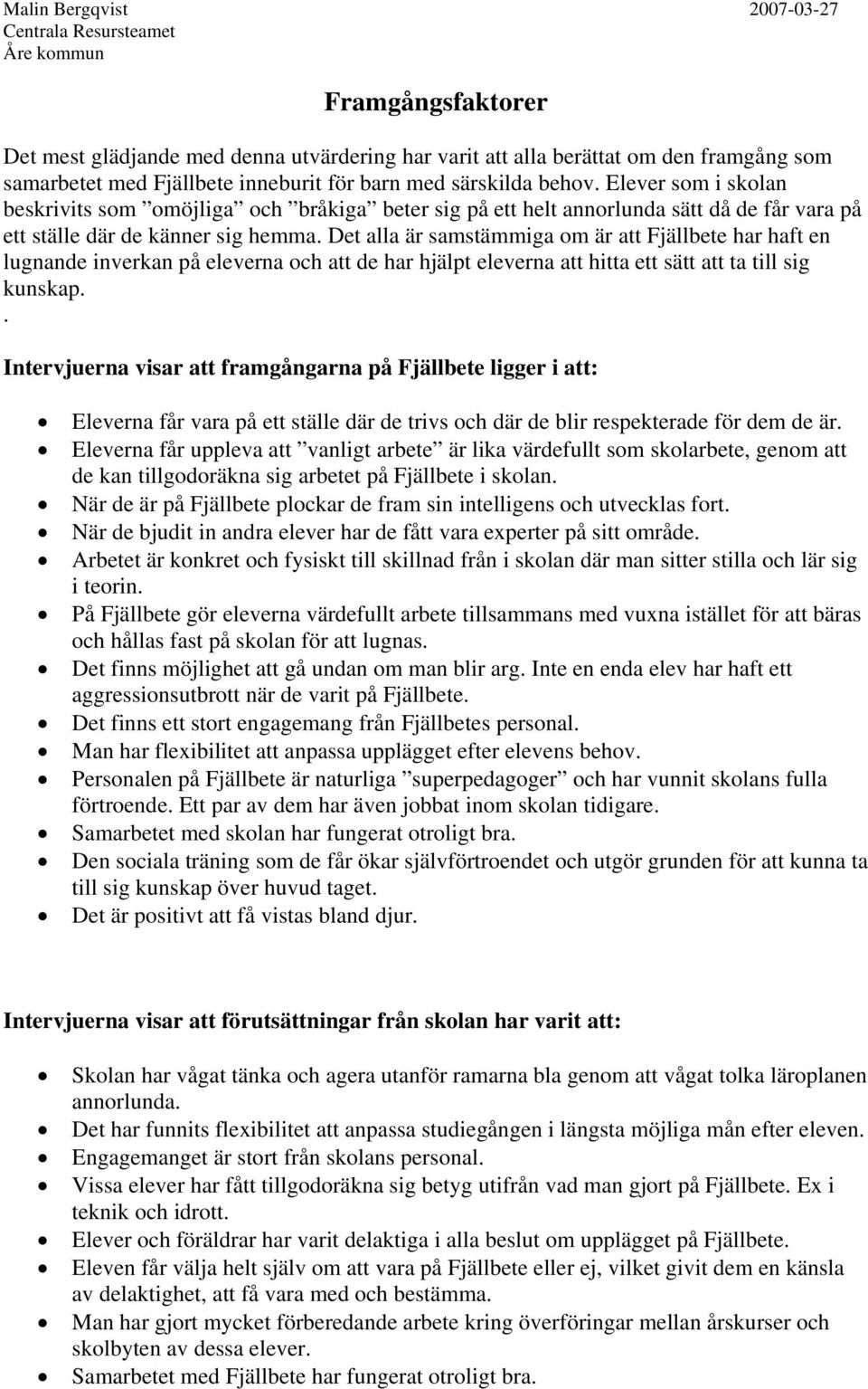 Det alla är samstämmiga om är att Fjällbete har haft en lugnande inverkan på eleverna och att de har hjälpt eleverna att hitta ett sätt att ta till sig kunskap.