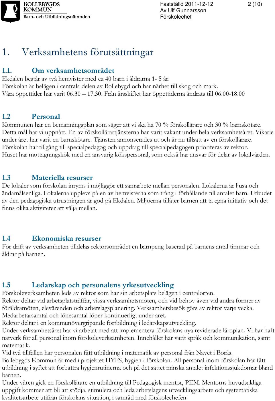 2 Personal Kommunen har en bemanningsplan som säger att vi ska ha 70 % förskollärare och 30 % barnskötare. Detta mål har vi uppnått.