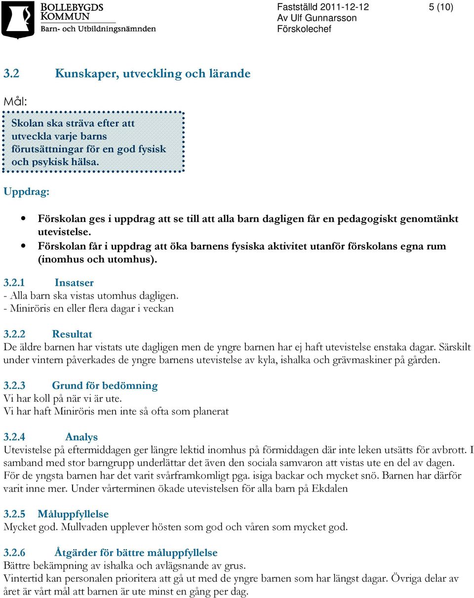 Förskolan får i uppdrag att öka barnens fysiska aktivitet utanför förskolans egna rum (inomhus och utomhus). 3.2.1 Insatser - Alla barn ska vistas utomhus dagligen.