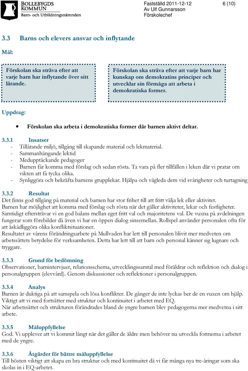 Uppdrag: Förskolan ska arbeta i demokratiska former där barnen aktivt deltar. 3.3.1 Insatser - Tillåtande miljö, tillgång till skapande material och lekmaterial.