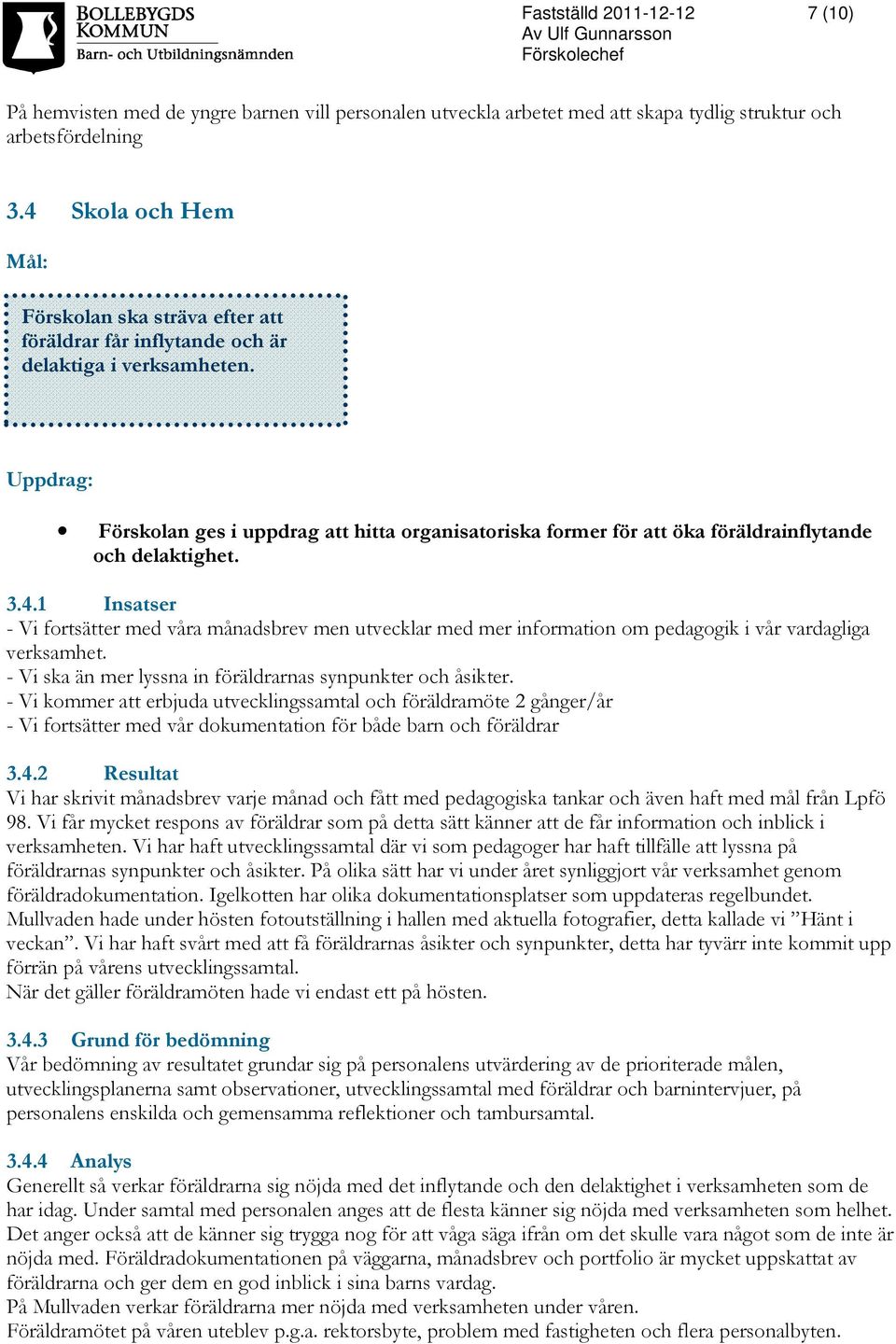 Uppdrag: Förskolan ges i uppdrag att hitta organisatoriska former för att öka föräldrainflytande och delaktighet. 3.4.
