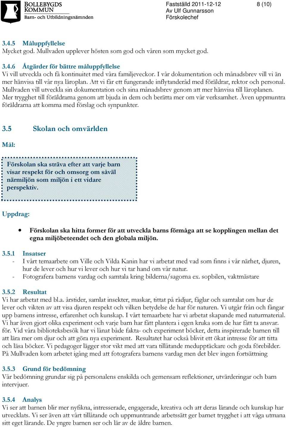 Mullvaden vill utveckla sin dokumentation och sina månadsbrev genom att mer hänvisa till läroplanen. Mer trygghet till föräldrarna genom att bjuda in dem och berätta mer om vår verksamhet.