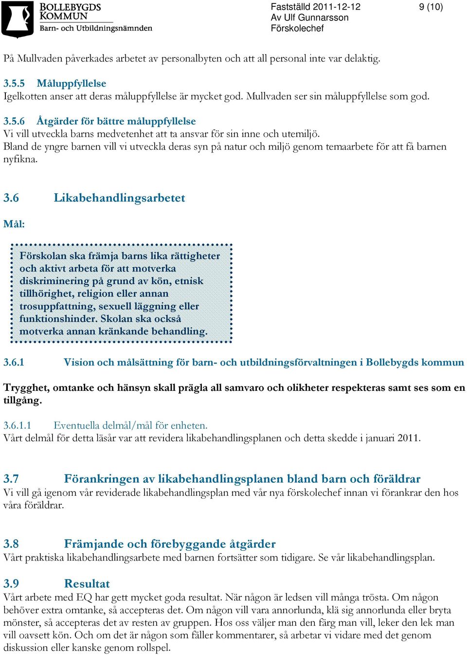 Bland de yngre barnen vill vi utveckla deras syn på natur och miljö genom temaarbete för att få barnen nyfikna. 3.