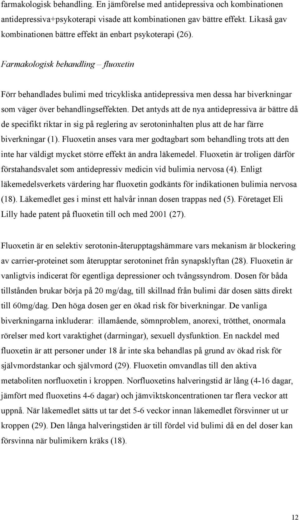 Farmakologisk behandling fluoxetin Förr behandlades bulimi med tricykliska antidepressiva men dessa har biverkningar som väger över behandlingseffekten.