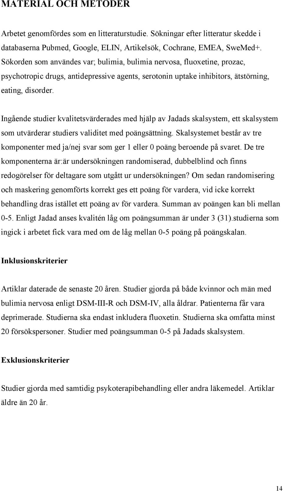 Ingående studier kvalitetsvärderades med hjälp av Jadads skalsystem, ett skalsystem som utvärderar studiers validitet med poängsättning.