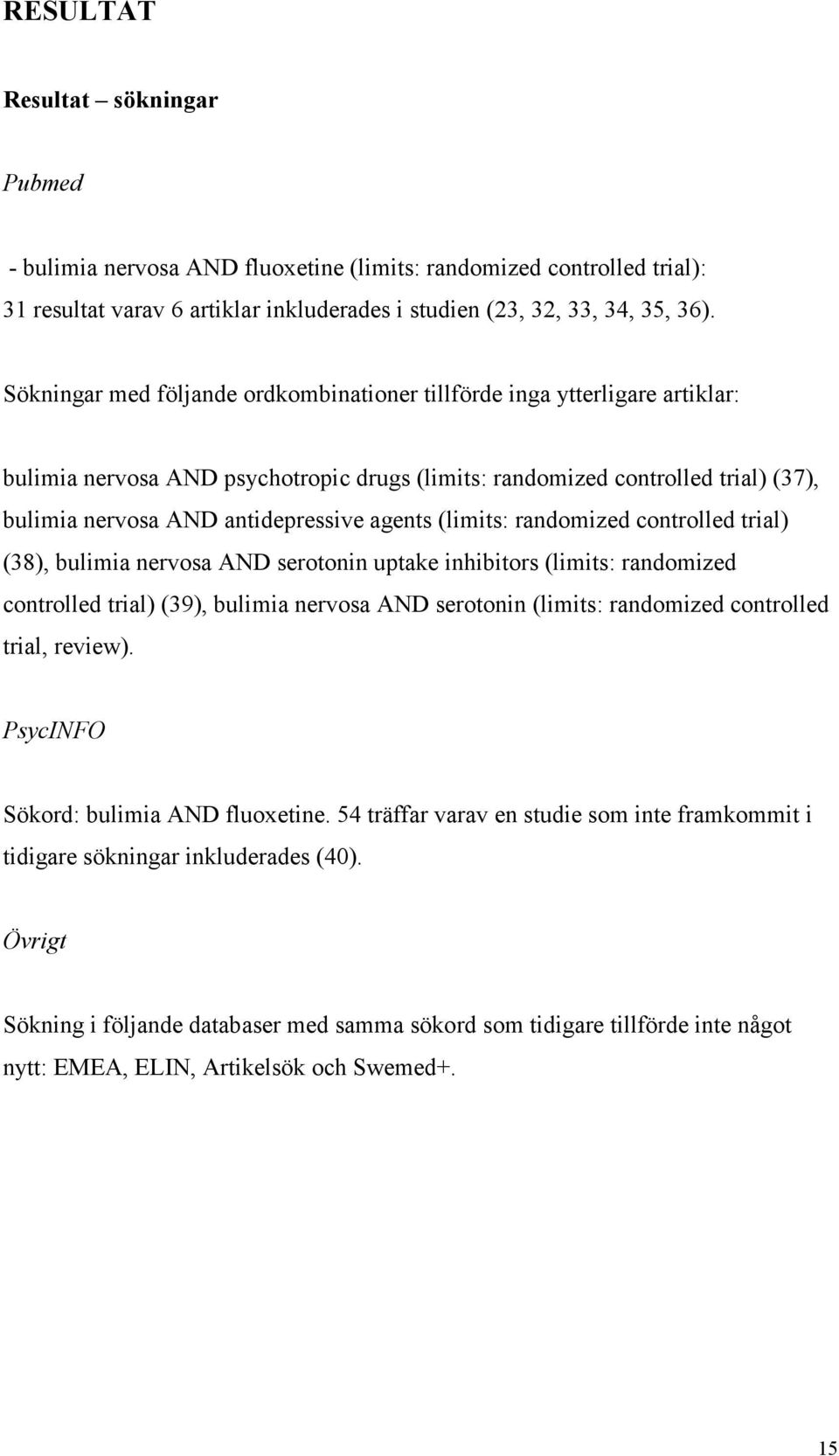 agents (limits: randomized controlled trial) (38), bulimia nervosa AND serotonin uptake inhibitors (limits: randomized controlled trial) (39), bulimia nervosa AND serotonin (limits: randomized