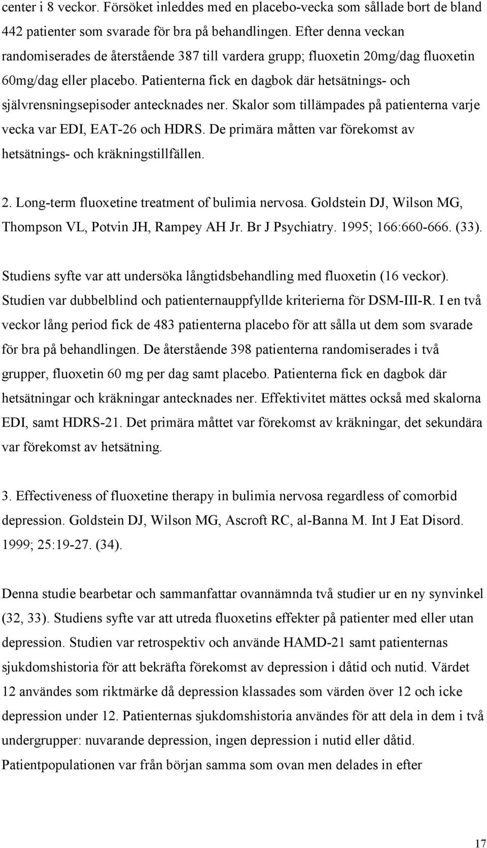 Patienterna fick en dagbok där hetsätnings- och självrensningsepisoder antecknades ner. Skalor som tillämpades på patienterna varje vecka var EDI, EAT-26 och HDRS.