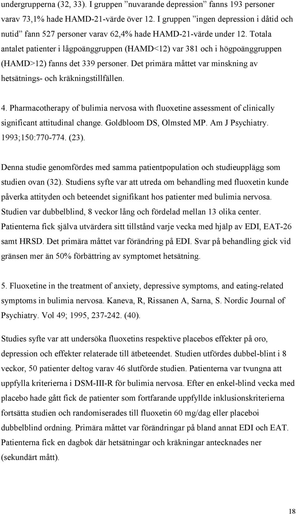 Totala antalet patienter i lågpoänggruppen (HAMD<12) var 381 och i högpoänggruppen (HAMD>12) fanns det 339 personer. Det primära måttet var minskning av hetsätnings- och kräkningstillfällen. 4.