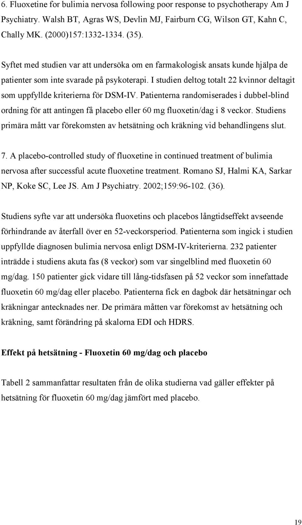 I studien deltog totalt 22 kvinnor deltagit som uppfyllde kriterierna för DSM-IV. Patienterna randomiserades i dubbel-blind ordning för att antingen få placebo eller 60 mg fluoxetin/dag i 8 veckor.