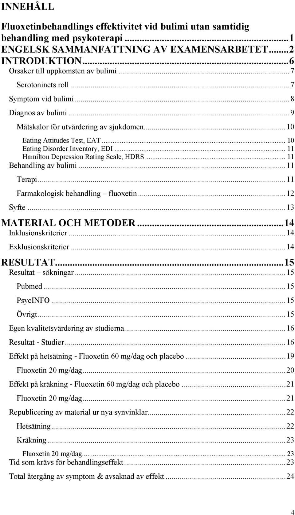 .. 11 Hamilton Depression Rating Scale, HDRS... 11 Behandling av bulimi...11 Terapi...11 Farmakologisk behandling fluoxetin...12 Syfte...13 MATERIAL OCH METODER...14 Inklusionskriterier.