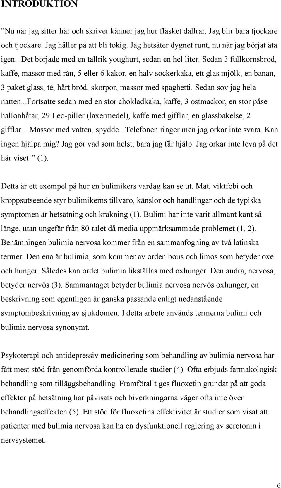 Sedan 3 fullkornsbröd, kaffe, massor med rån, 5 eller 6 kakor, en halv sockerkaka, ett glas mjölk, en banan, 3 paket glass, té, hårt bröd, skorpor, massor med spaghetti. Sedan sov jag hela natten.