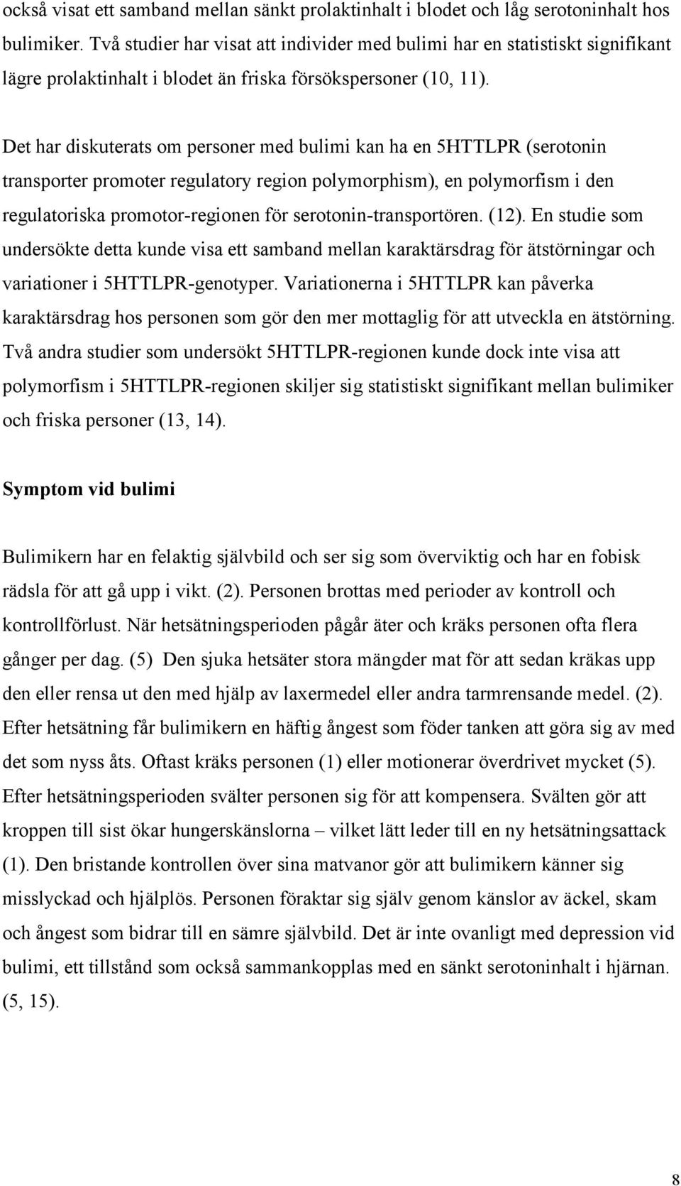 Det har diskuterats om personer med bulimi kan ha en 5HTTLPR (serotonin transporter promoter regulatory region polymorphism), en polymorfism i den regulatoriska promotor-regionen för