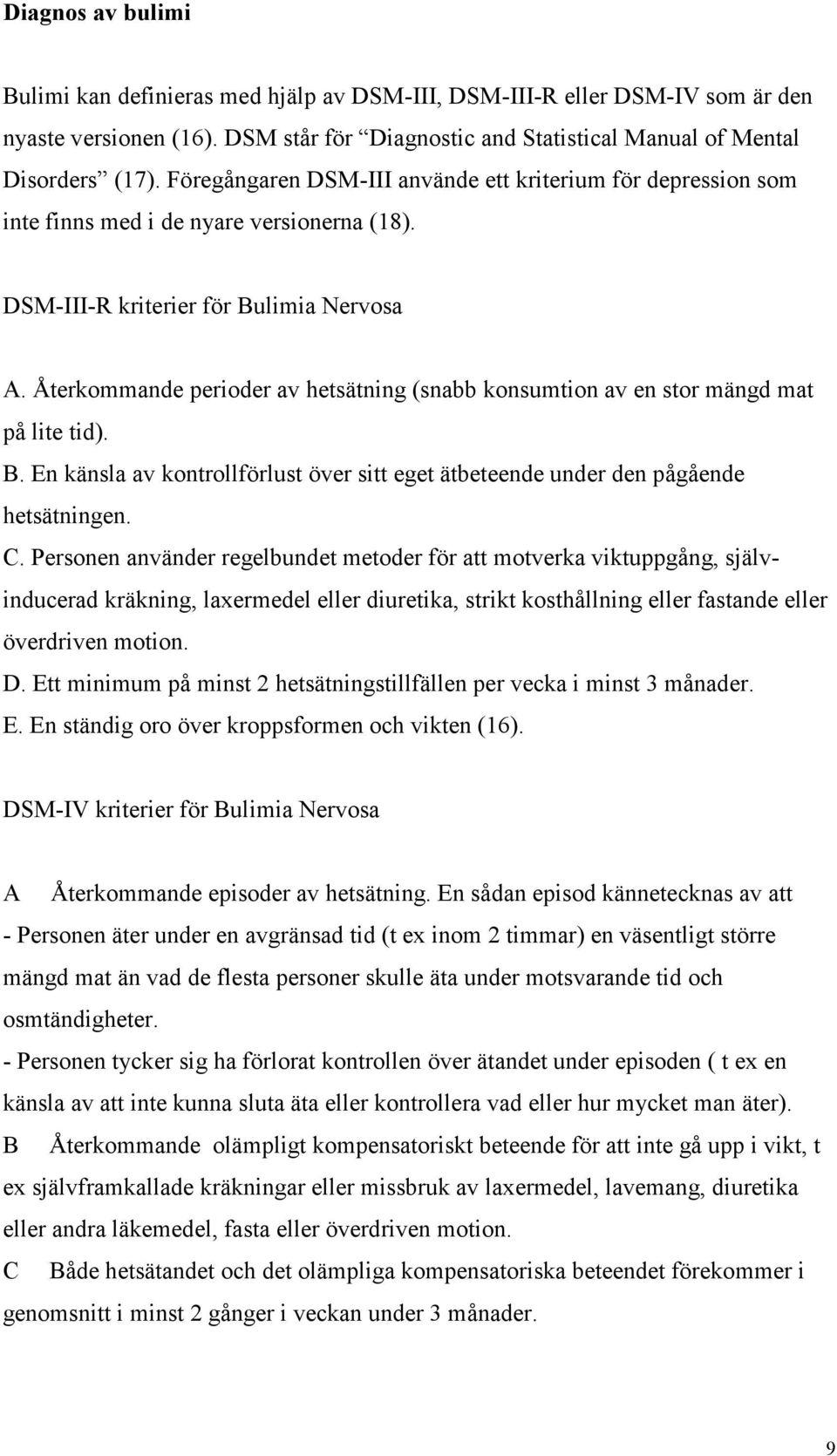 Återkommande perioder av hetsätning (snabb konsumtion av en stor mängd mat på lite tid). B. En känsla av kontrollförlust över sitt eget ätbeteende under den pågående hetsätningen. C.