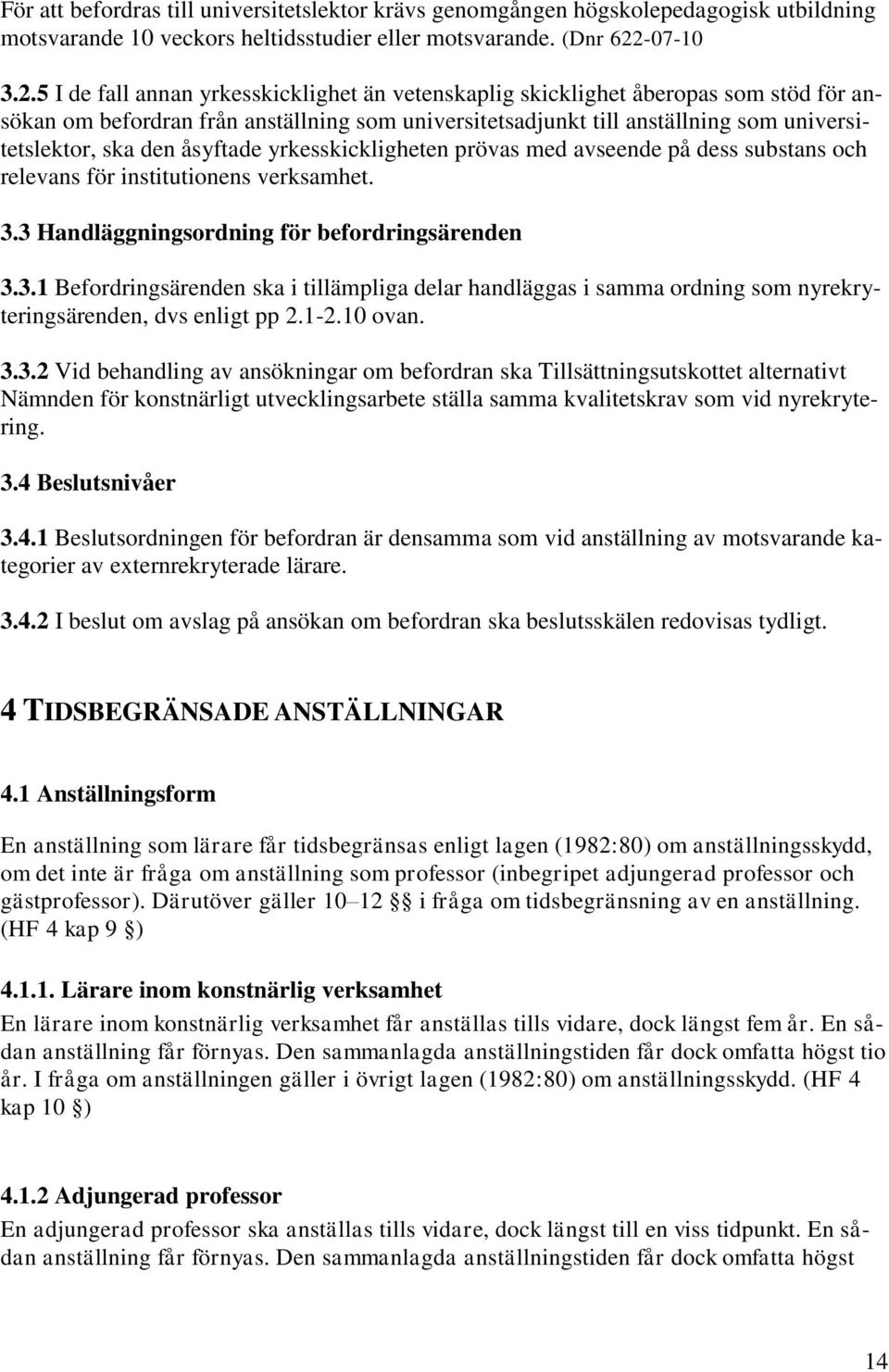 5 I de fall annan yrkesskicklighet än vetenskaplig skicklighet åberopas som stöd för ansökan om befordran från anställning som universitetsadjunkt till anställning som universitetslektor, ska den