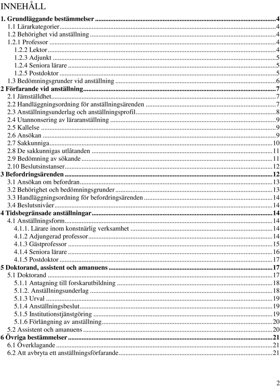 .. 8 2.4 Utannonsering av läraranställning... 9 2.5 Kallelse... 9 2.6 Ansökan... 9 2.7 Sakkunniga... 10 2.8 De sakkunnigas utlåtanden... 11 2.9 Bedömning av sökande... 11 2.10 Beslutsinstanser.