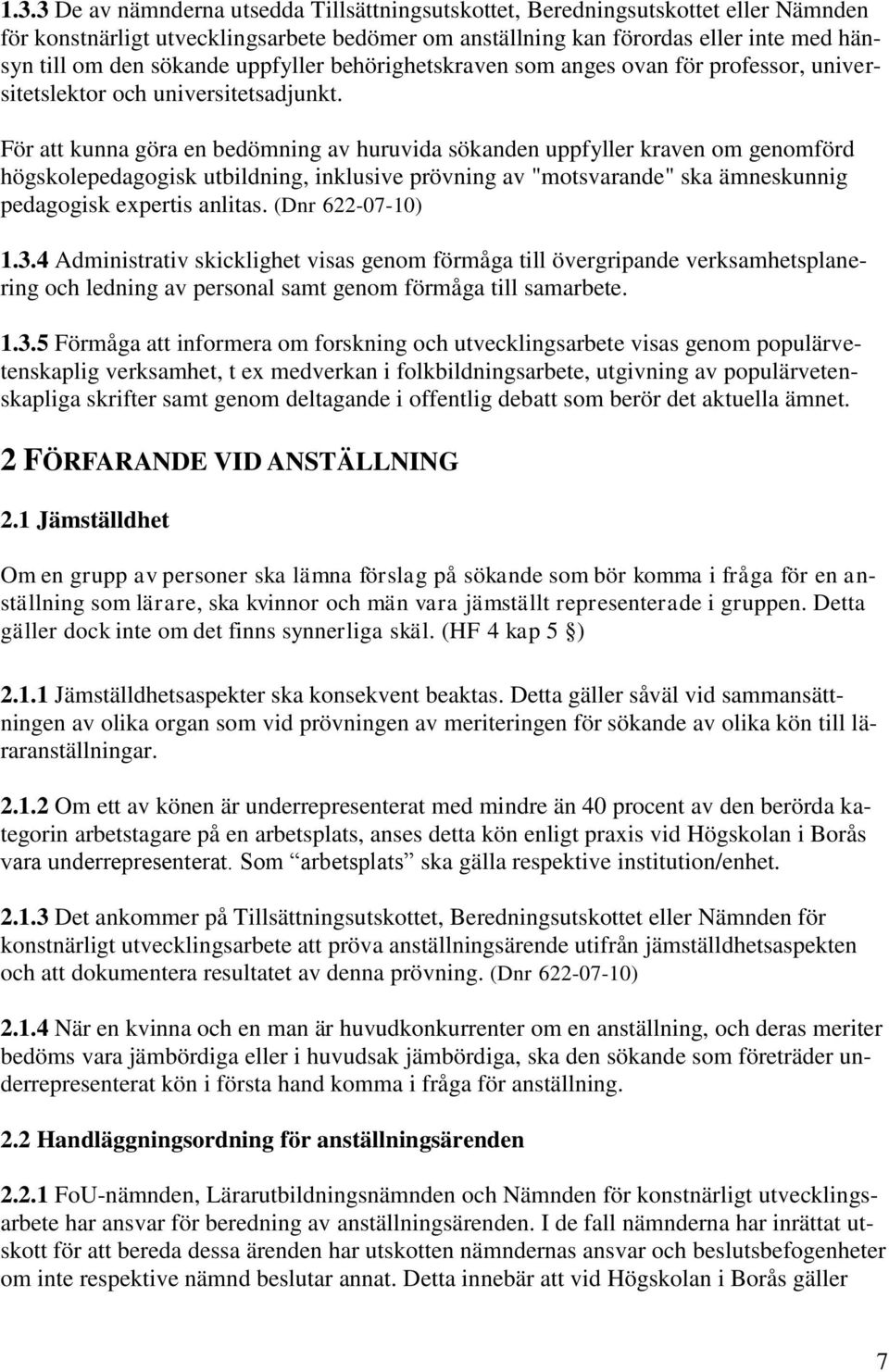 För att kunna göra en bedömning av huruvida sökanden uppfyller kraven om genomförd högskolepedagogisk utbildning, inklusive prövning av "motsvarande" ska ämneskunnig pedagogisk expertis anlitas.