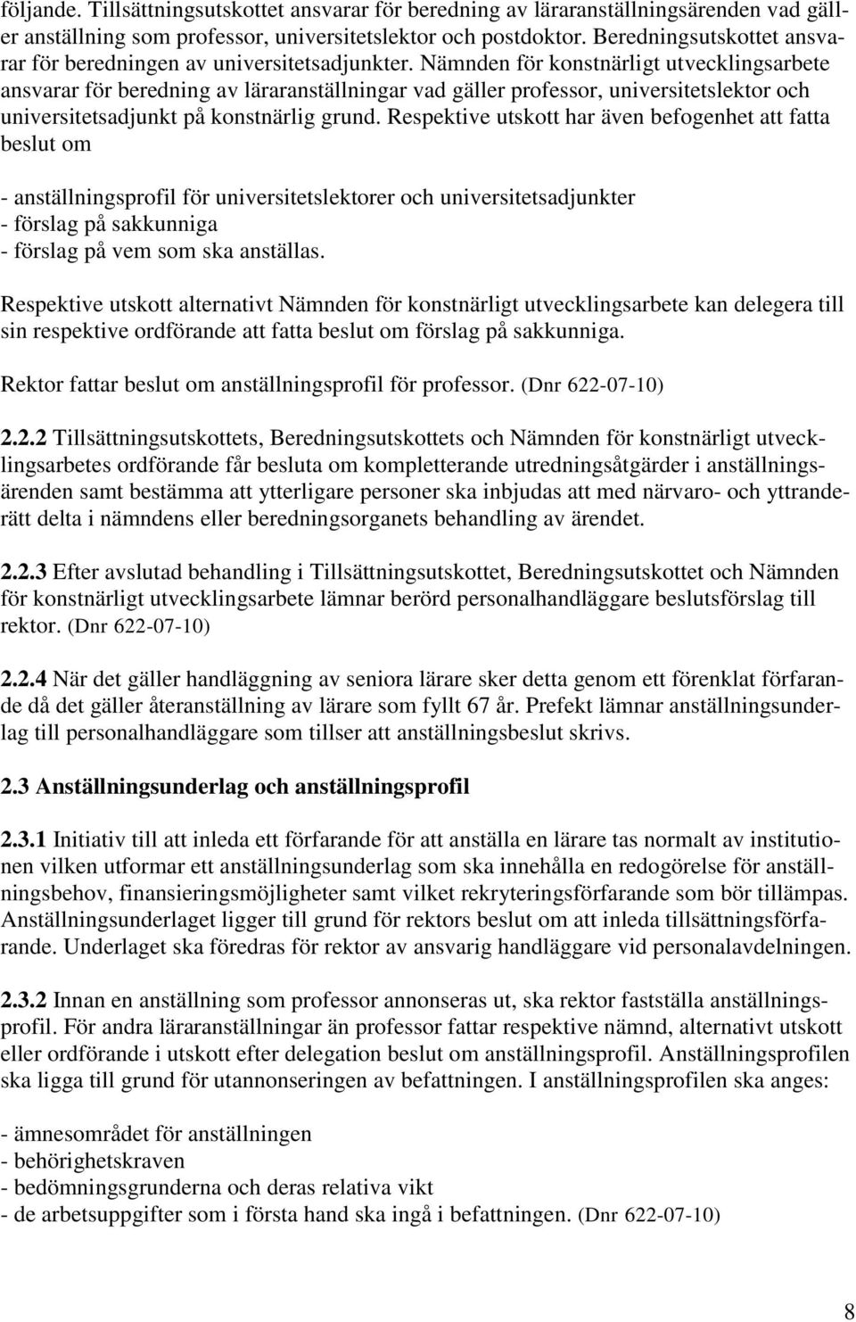 Nämnden för konstnärligt utvecklingsarbete ansvarar för beredning av läraranställningar vad gäller professor, universitetslektor och universitetsadjunkt på konstnärlig grund.