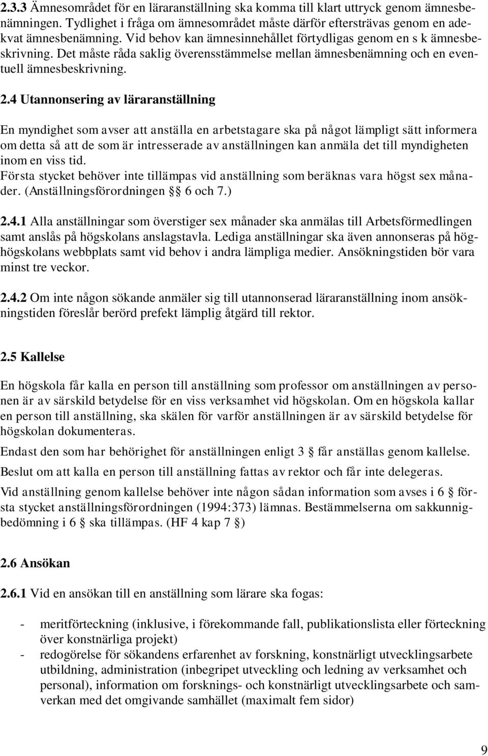 4 Utannonsering av läraranställning En myndighet som avser att anställa en arbetstagare ska på något lämpligt sätt informera om detta så att de som är intresserade av anställningen kan anmäla det