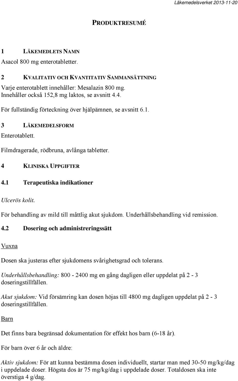 4 KLINISKA UPPGIFTER 4.1 Terapeutiska indikationer Ulcerös kolit. För behandling av mild till måttlig akut sjukdom. Underhållsbehandling vid remission. 4.2 Dosering och administreringssätt Vuxna Dosen ska justeras efter sjukdomens svårighetsgrad och tolerans.