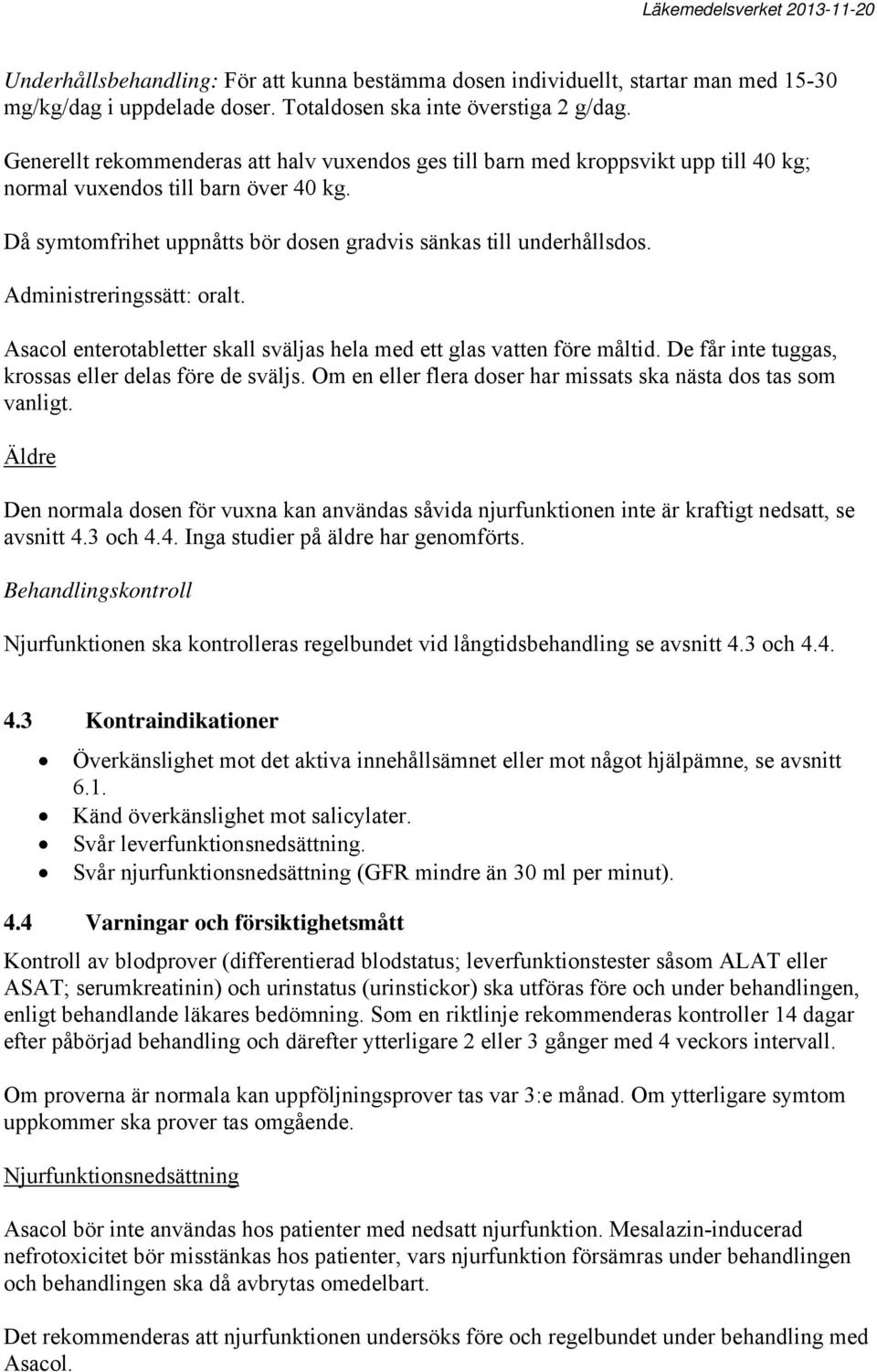 Administreringssätt: oralt. Asacol enterotabletter skall sväljas hela med ett glas vatten före måltid. De får inte tuggas, krossas eller delas före de sväljs.