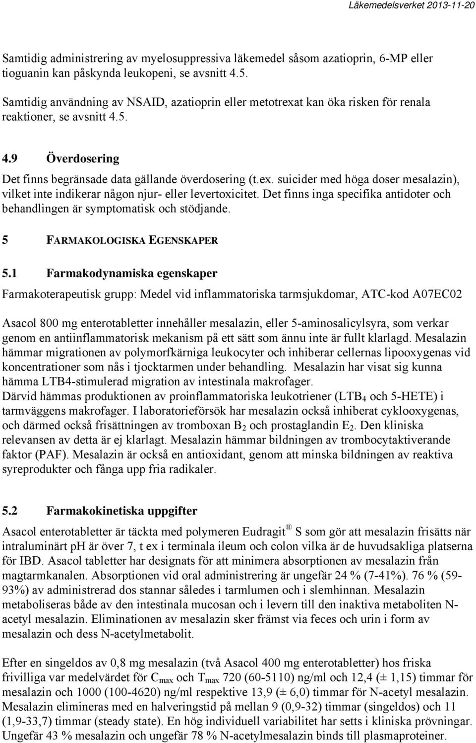 Det finns inga specifika antidoter och behandlingen är symptomatisk och stödjande. 5 FARMAKOLOGISKA EGENSKAPER 5.