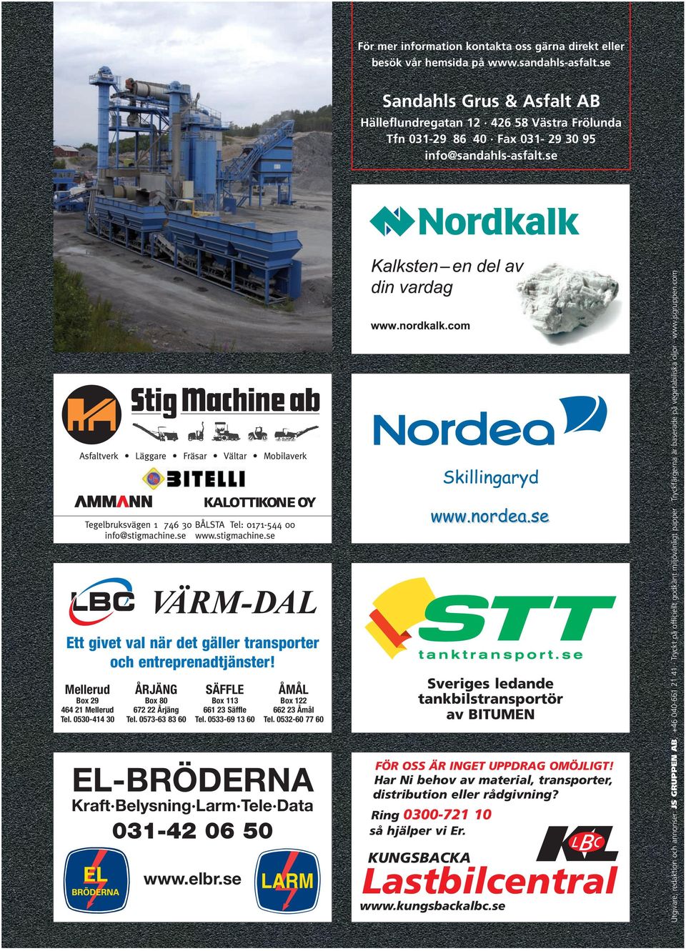 0532-60 77 60 EL-BRÖDERNA Kraft Belysning Larm Tele Data 031-42 06 50 Sveriges ledande tankbilstransportör av BITUMEN FÖR OSS ÄR INGET UPPDRAG OMÖJLIGT!