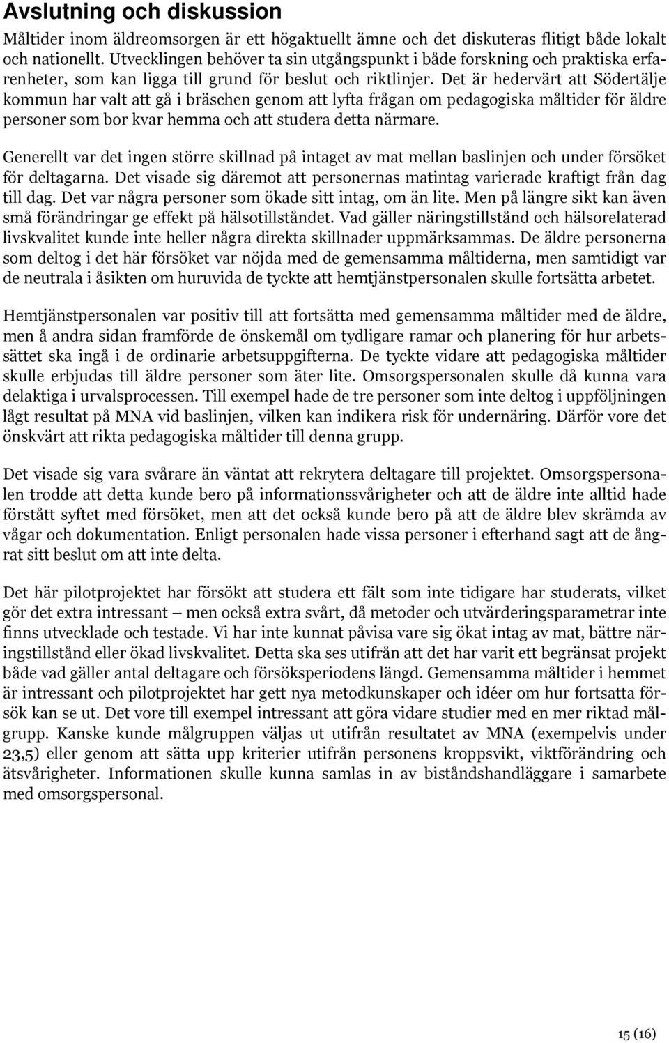 Det är hedervärt att Södertälje kommun har valt att gå i bräschen genom att lyfta frågan om pedagogiska måltider för äldre personer som bor kvar hemma och att studera detta närmare.