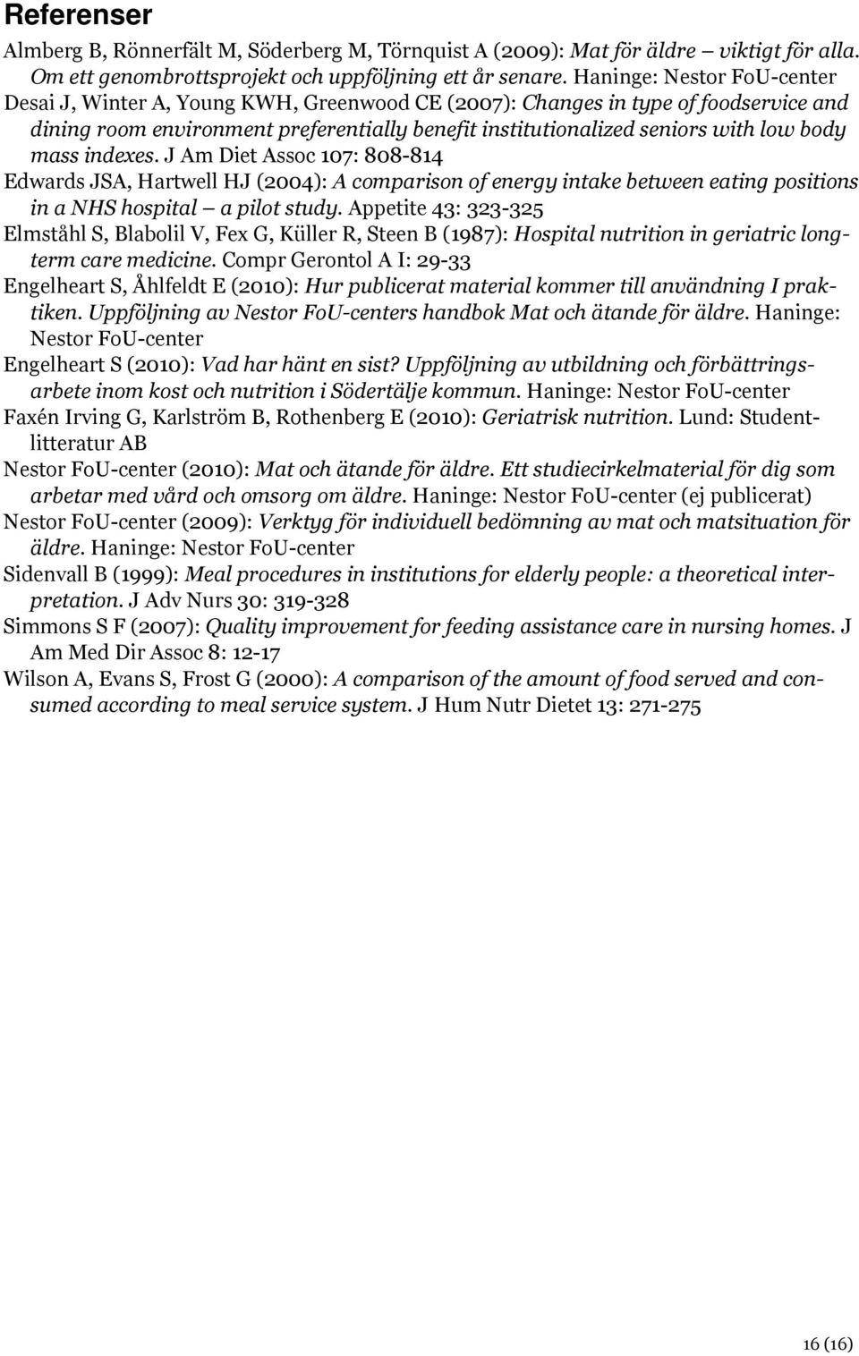 mass indexes. J Am Diet Assoc 107: 808-814 Edwards JSA, Hartwell HJ (2004): A comparison of energy intake between eating positions in a NHS hospital a pilot study.