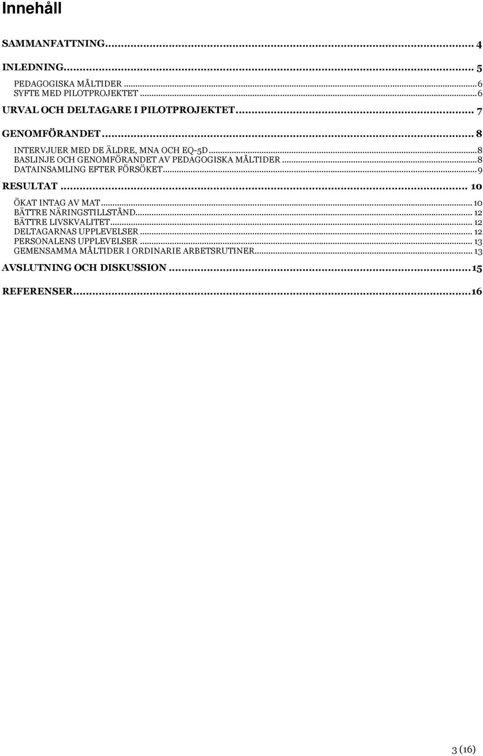 ..8 DATAINSAMLING EFTER FÖRSÖKET...9 RESULTAT... 10 ÖKAT INTAG AV MAT... 10 BÄTTRE NÄRINGSTILLSTÅND... 12 BÄTTRE LIVSKVALITET.