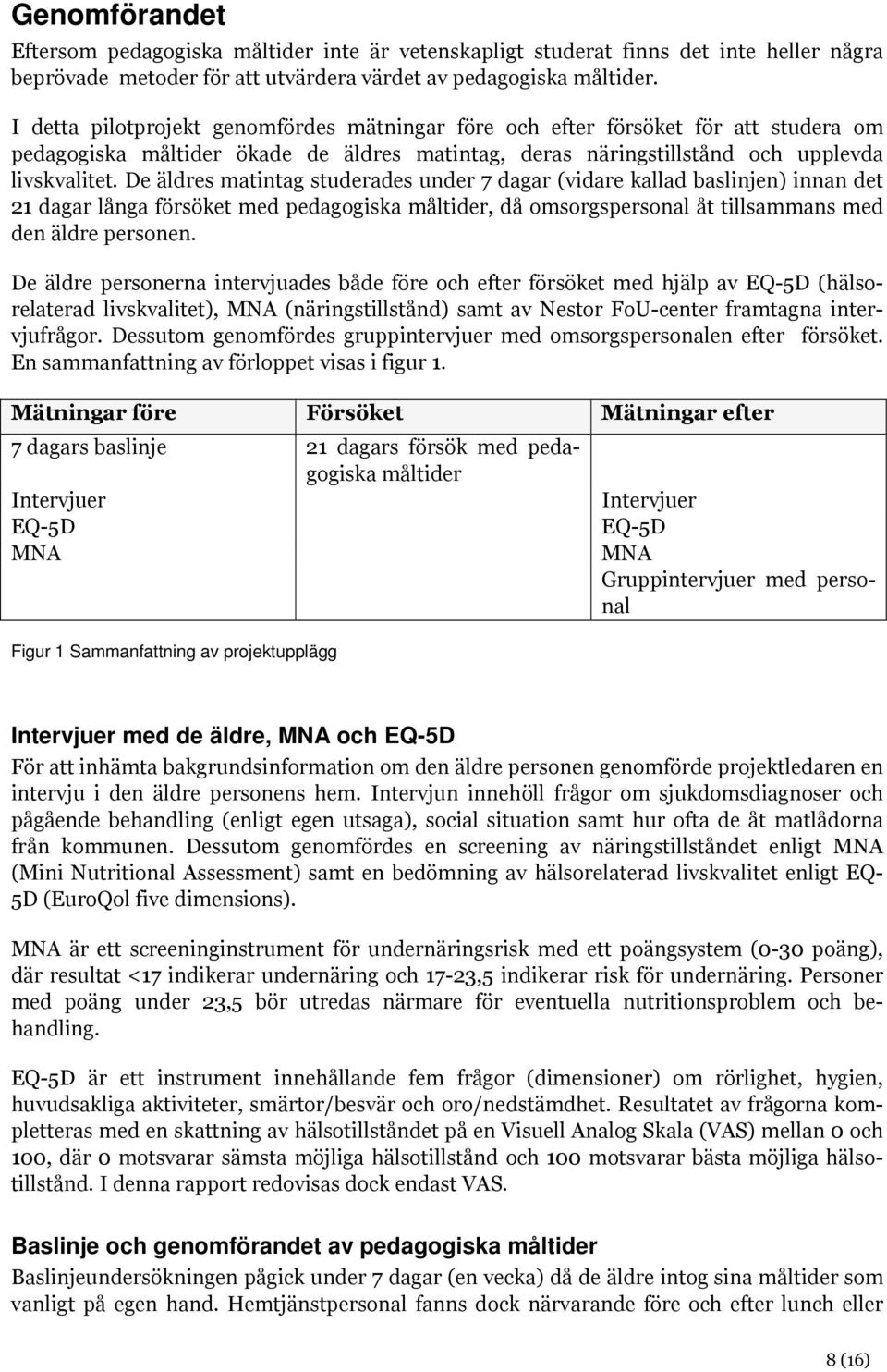De äldres matintag studerades under 7 dagar (vidare kallad baslinjen) innan det 21 dagar långa försöket med pedagogiska måltider, då omsorgspersonal åt tillsammans med den äldre personen.