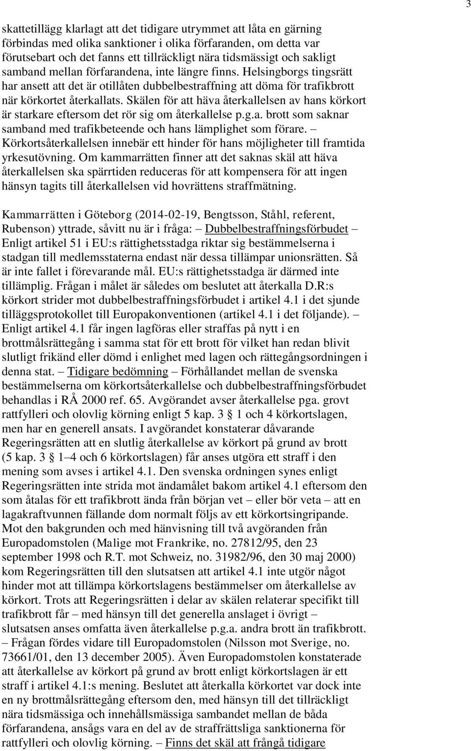 Skälen för att häva återkallelsen av hans körkort är starkare eftersom det rör sig om återkallelse p.g.a. brott som saknar samband med trafikbeteende och hans lämplighet som förare.