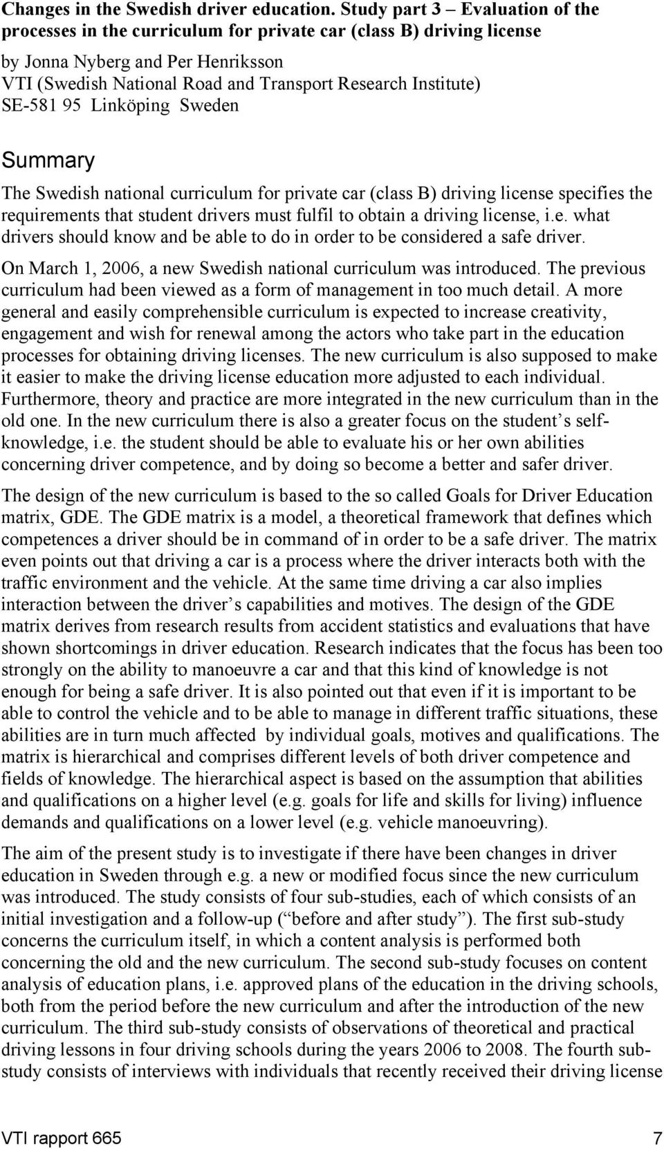 SE-581 95 Linköping Sweden Summary The Swedish national curriculum for private car (class B) driving license specifies the requirements that student drivers must fulfil to obtain a driving license, i.