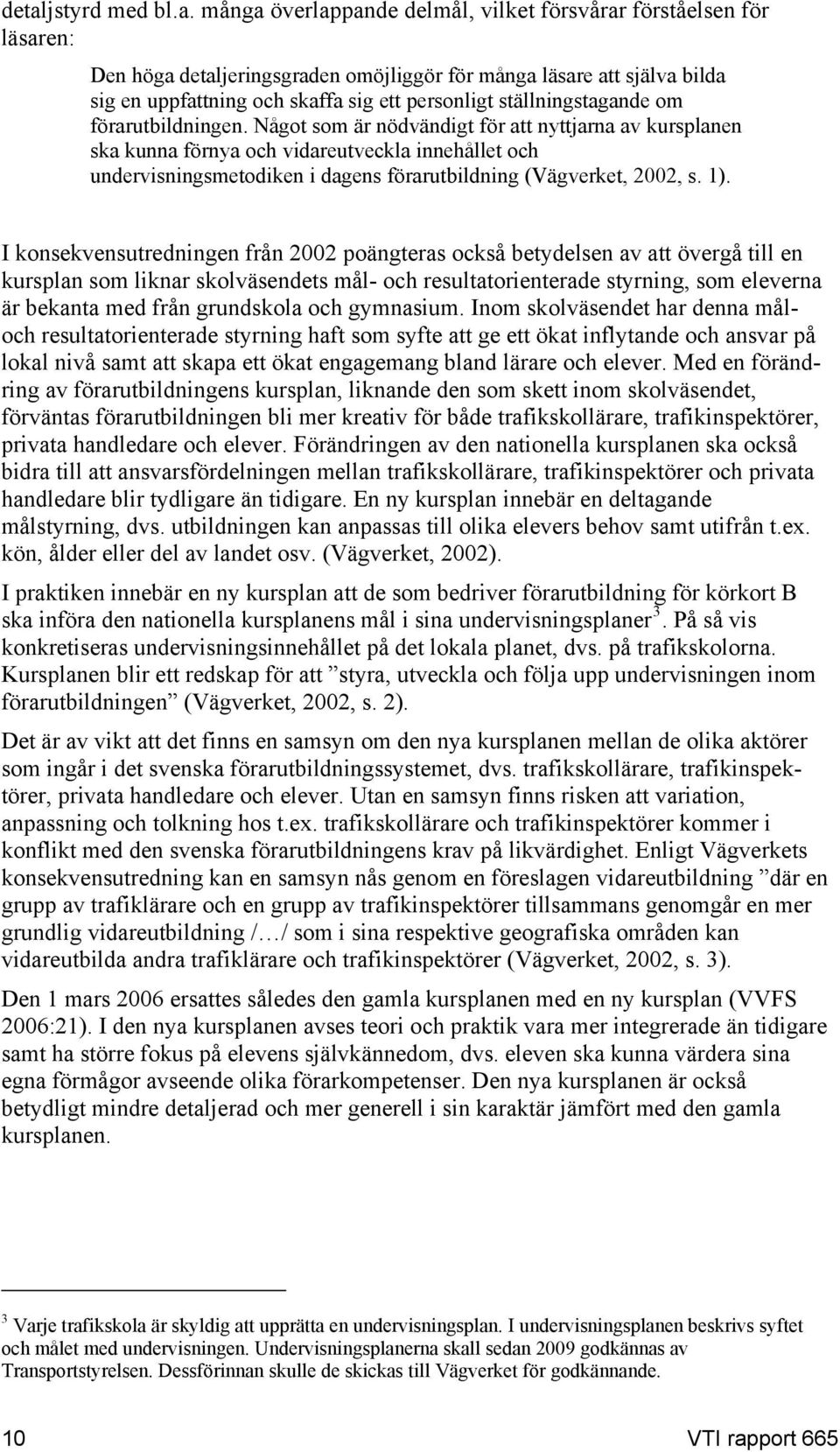 Något som är nödvändigt för att nyttjarna av kursplanen ska kunna förnya och vidareutveckla innehållet och undervisningsmetodiken i dagens förarutbildning (Vägverket, 2002, s. 1).