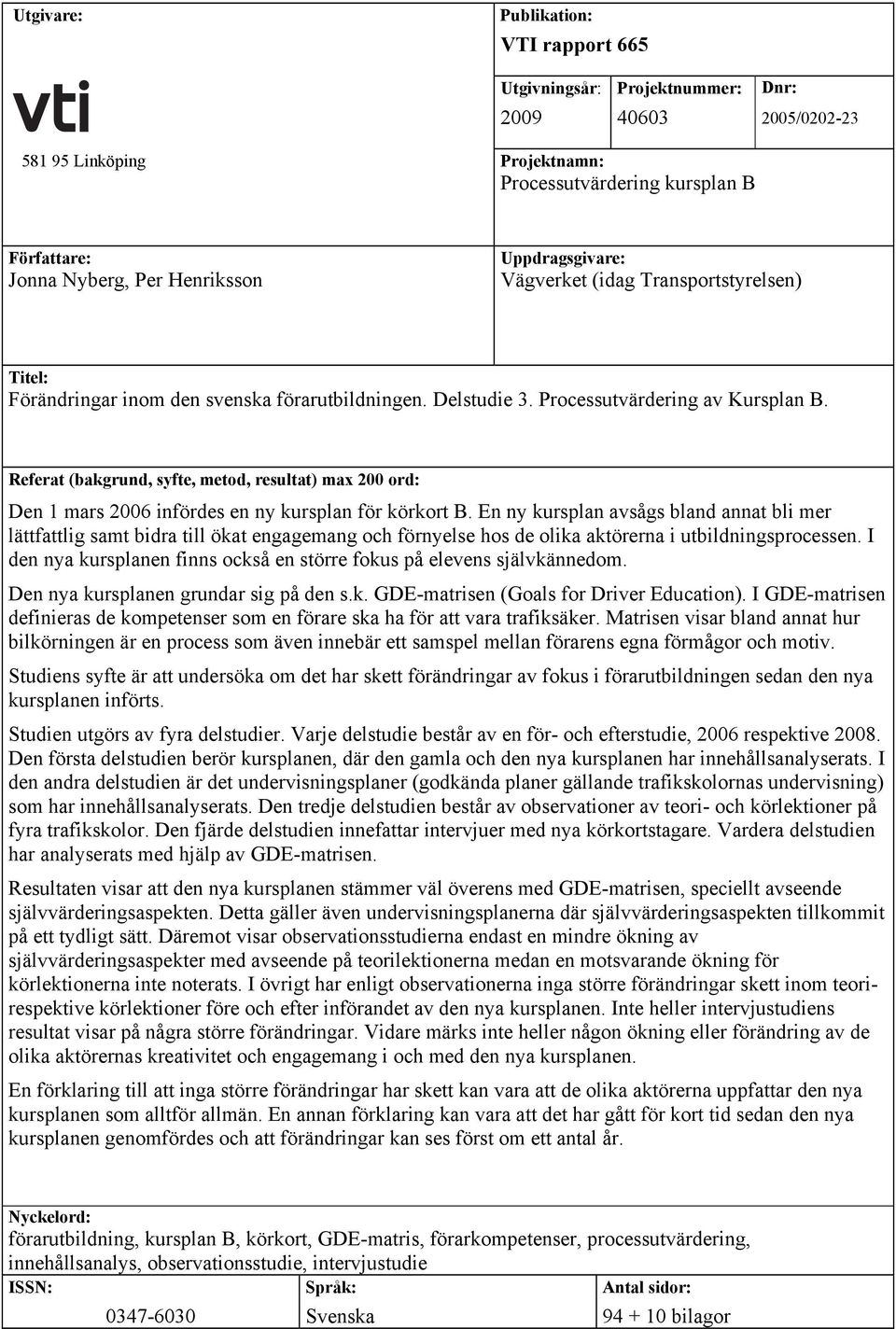 Referat (bakgrund, syfte, metod, resultat) max 200 ord: Den 1 mars 2006 infördes en ny kursplan för körkort B.